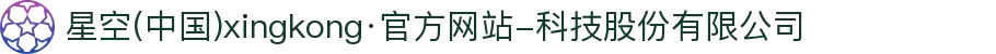 星空(中国)xingkong·官方网站-科技股份有限公司